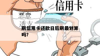 刷信用卡还款日后刷最划算吗？