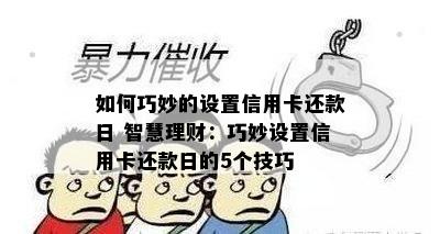 如何巧妙的设置信用卡还款日 智慧理财：巧妙设置信用卡还款日的5个技巧