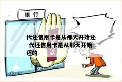 代还信用卡是从那天开始还-代还信用卡是从那天开始还的