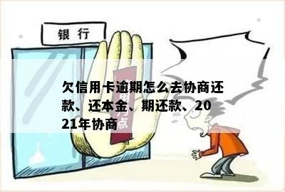 欠信用卡逾期怎么去协商还款、还本金、期还款、2021年协商