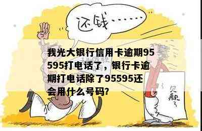 我光大银行信用卡逾期95595打电话了，银行卡逾期打电话除了95595还会用什么号码？