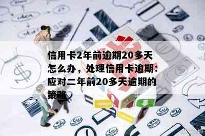 信用卡2年前逾期20多天怎么办，处理信用卡逾期：应对二年前20多天逾期的策略