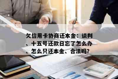 欠信用卡协商还本金：谈判、十五号还款日忘了怎么办、怎么只还本金、合法吗？