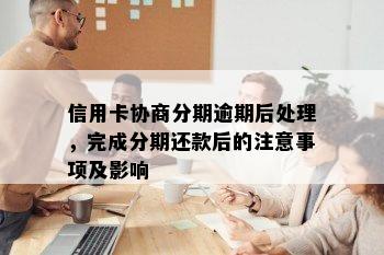 信用卡协商分期逾期后处理，完成分期还款后的注意事项及影响