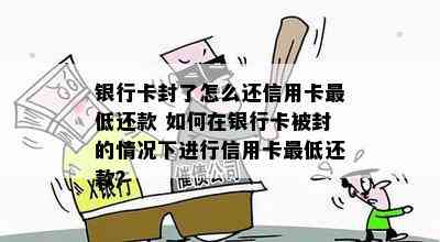 银行卡封了怎么还信用卡更低还款 如何在银行卡被封的情况下进行信用卡更低还款？