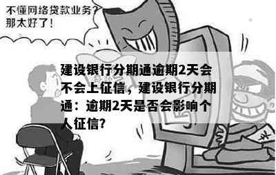 建设银行分期通逾期2天会不会上，建设银行分期通：逾期2天是否会影响个人？