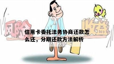 信用卡委托法务协商还款怎么还，分期还款方法解析