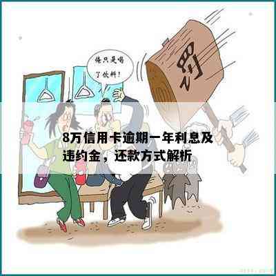 8万信用卡逾期一年利息及违约金，还款方式解析