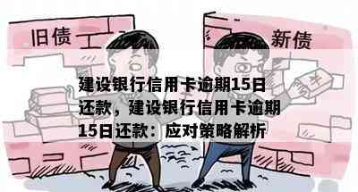 建设银行信用卡逾期15日还款，建设银行信用卡逾期15日还款：应对策略解析