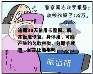 逾期90天信用卡警惕、解冻额度恢复、身停用，可能产生的欠款种类、分期手续费，解冻还能用吗