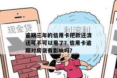 逾期三年的信用卡把款还清还可不可以用了？信用卡逾期对房贷有影响吗？