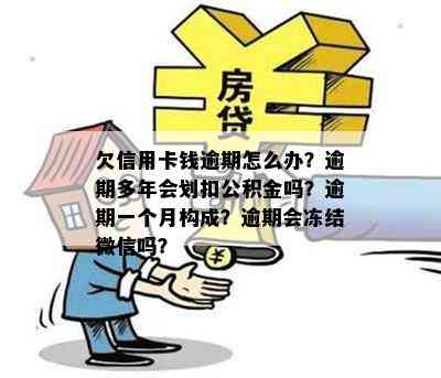 欠信用卡钱逾期怎么办？逾期多年会划扣公积金吗？逾期一个月构成？逾期会冻结微信吗？