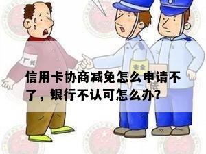 信用卡协商减免怎么申请不了，银行不认可怎么办？