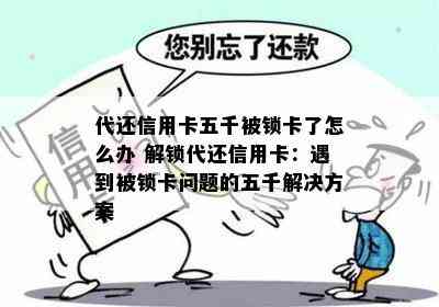 代还信用卡五千被锁卡了怎么办 解锁代还信用卡：遇到被锁卡问题的五千解决方案