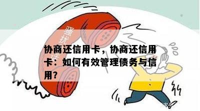 协商还信用卡，协商还信用卡：如何有效管理债务与信用？