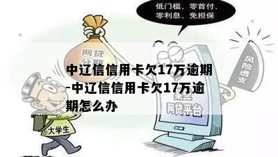 中辽信信用卡欠17万逾期-中辽信信用卡欠17万逾期怎么办