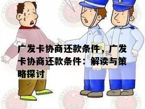 广发卡协商还款条件，广发卡协商还款条件：解读与策略探讨