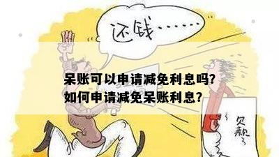 呆账可以申请减免利息吗？如何申请减免呆账利息？