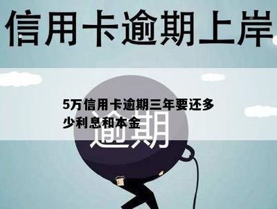 5万信用卡逾期三年要还多少利息和本金