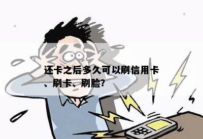 还卡之后多久可以刷信用卡、刷卡、刷脸？