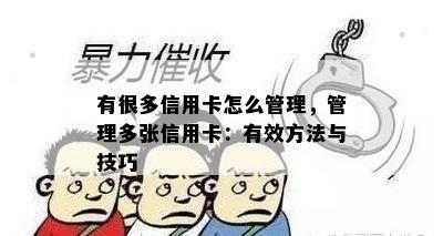 有很多信用卡怎么管理，管理多张信用卡：有效方法与技巧