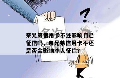 亲兄弟信用卡不还影响自己吗，亲兄弟信用卡不还是否会影响个人？