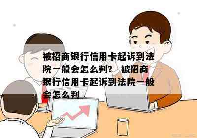 被招商银行信用卡起诉到法院一般会怎么判？-被招商银行信用卡起诉到法院一般会怎么判