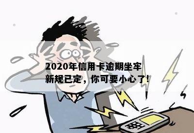 2020年信用卡逾期坐牢新规已定，你可要小心了!