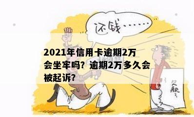 2021年信用卡逾期2万会坐牢吗？逾期2万多久会被起诉？