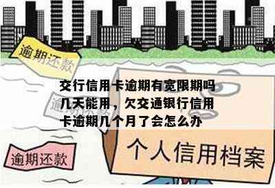 交行信用卡逾期有宽限期吗几天能用，欠交通银行信用卡逾期几个月了会怎么办