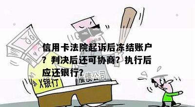 信用卡法院起诉后冻结账户？判决后还可协商？执行后应还银行？