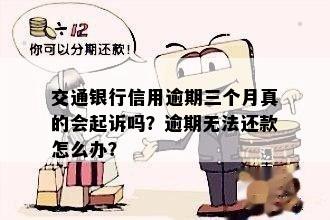 交通银行信用逾期三个月真的会起诉吗？逾期无法还款怎么办？