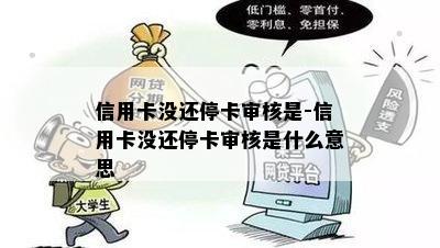 信用卡没还停卡审核是-信用卡没还停卡审核是什么意思