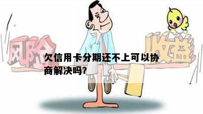 欠信用卡分期还不上可以协商解决吗？