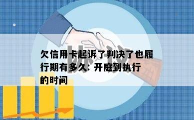 欠信用卡起诉了判决了也履行期有多久: 开庭到执行的时间