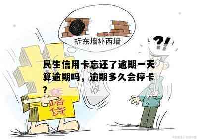 民生信用卡忘还了逾期一天算逾期吗，逾期多久会停卡？