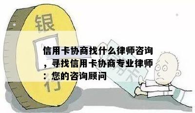 信用卡协商找什么律师咨询，寻找信用卡协商专业律师：您的咨询顾问