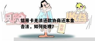 信用卡无法还款协商还本金合法，如何处理？