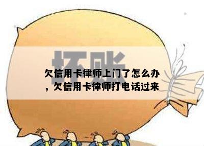 欠信用卡律师上门了怎么办，欠信用卡律师打电话过来