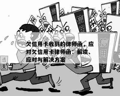 欠信用卡收到的律师函，应对欠信用卡律师函：解读、应对与解决方案