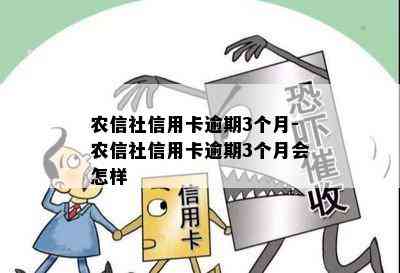 农信社信用卡逾期3个月-农信社信用卡逾期3个月会怎样