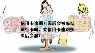 信用卡逾期几天后会被冻结银行卡吗，欠信用卡逾期多久后会黑？