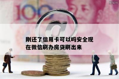 刚还了信用卡可以吗安全现在微信刷办房贷刷出来