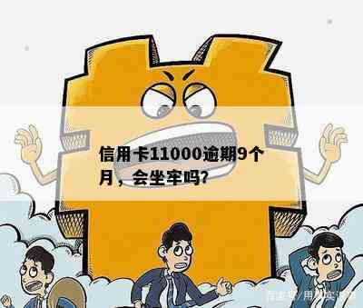 信用卡11000逾期9个月，会坐牢吗？