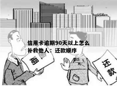 信用卡逾期90天以上怎么补救他人：还款顺序