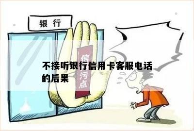 不接听银行信用卡客服电话的后果