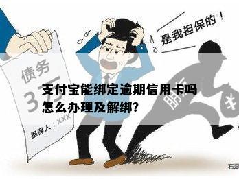 支付宝能绑定逾期信用卡吗怎么办理及解绑？