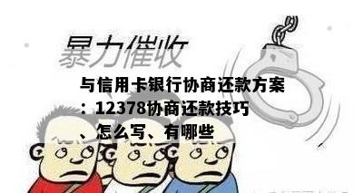 与信用卡银行协商还款方案：12378协商还款技巧、怎么写、有哪些