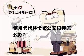 信用卡代还卡被公安扣押怎么办？