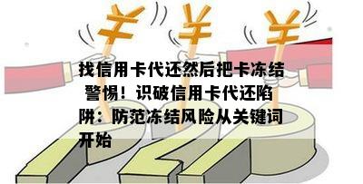 找信用卡代还然后把卡冻结 警惕！识破信用卡代还陷阱：防范冻结风险从关键词开始